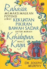 Image of Rahasia Memaksimalkan potensi lewat kekuatan pikiran bawah sadaruntuk meraih kehidupan yang kaya